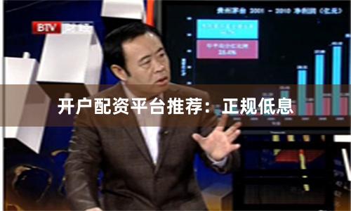 开户配资平台推荐：正规低息