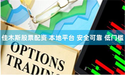 佳木斯股票配资 本地平台 安全可靠 低门槛