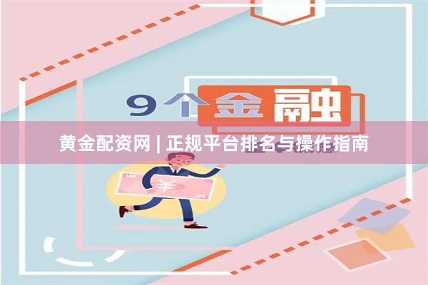 黄金配资网 | 正规平台排名与操作指南