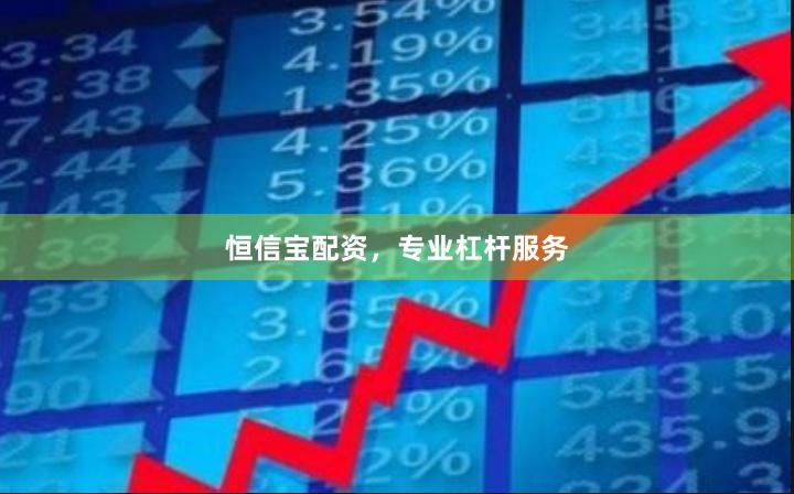 恒信宝配资，专业杠杆服务