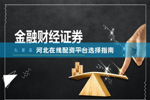 河北在线配资平台选择指南