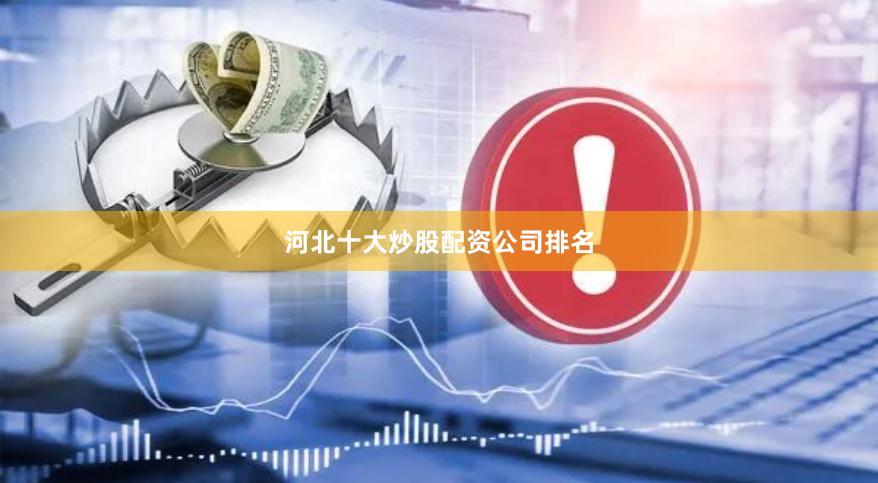 河北十大炒股配资公司排名