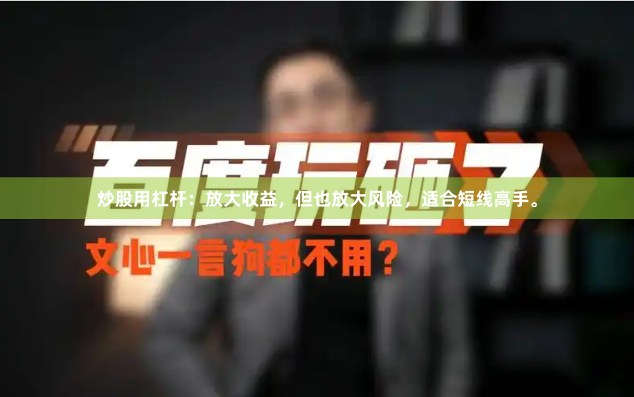 炒股用杠杆：放大收益，但也放大风险，适合短线高手。
